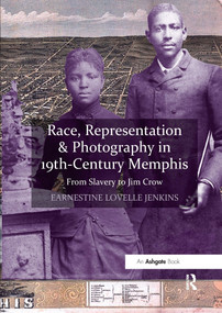 Race, Representation & Photography in 19th-Century Memphis (From Slavery to Jim Crow) by EarnestineLovelle Jenkins, 9780367668495