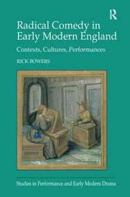 Radical Comedy in Early Modern England (Contexts, Cultures, Performances) by Rick Bowers, 9781138252707
