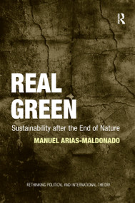 Real Green (Sustainability after the End of Nature) by Manuel Arias-Maldonado, 9781138249554
