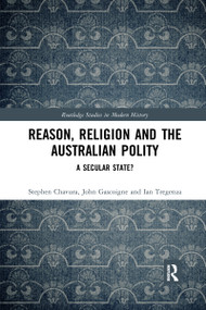 Reason, Religion and the Australian Polity (A Secular State?) by Stephen Chavura, John Gascoigne, Ian Tregenza, 9780367661885