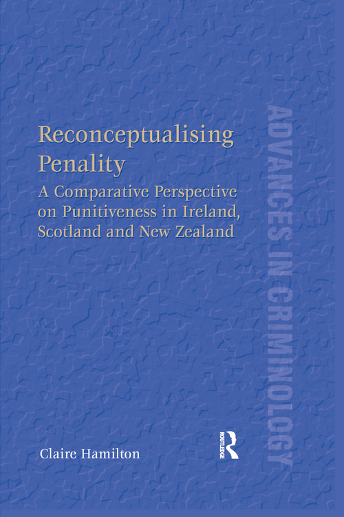 Reconceptualising Penality (A Comparative Perspective on Punitiveness in Ireland, Scotland and New Zealand) by Claire Hamilton, 9780367600501