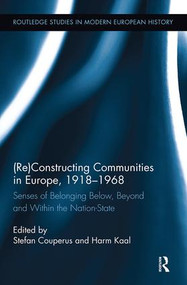 (Re)Constructing Communities in Europe, 1918-1968 (Senses of Belonging Below, Beyond and Within the Nation-State) by Stefan Couperus, Harm Kaal, 9781138329928