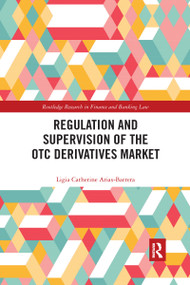 Regulation and Supervision of the OTC Derivatives Market by Ligia Catherine Arias-Barrera, 9780367590925