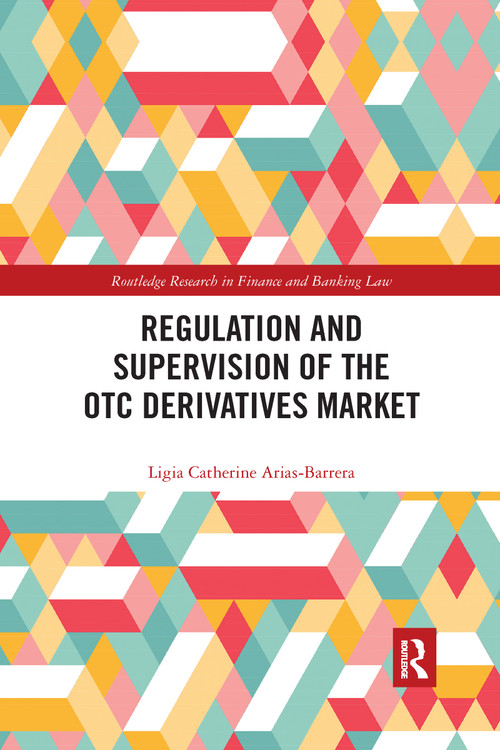 Regulation and Supervision of the OTC Derivatives Market by Ligia Catherine Arias-Barrera, 9780367590925