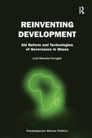 Reinventing Development (Aid Reform and Technologies of Governance in Ghana) by Lord Mawuko-Yevugah, 9781138252899