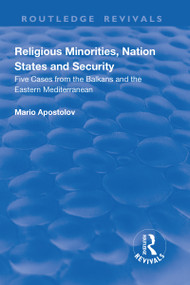 Religious Minorities, Nation States and Security (Five Cases from the Balkans and the Eastern Mediterranean) by Mario Apostolov, 9781138705357