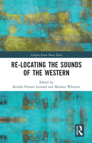 Re-Locating the Sounds of the Western by Kendra Preston Leonard, Mariana Whitmer, 9780367586980