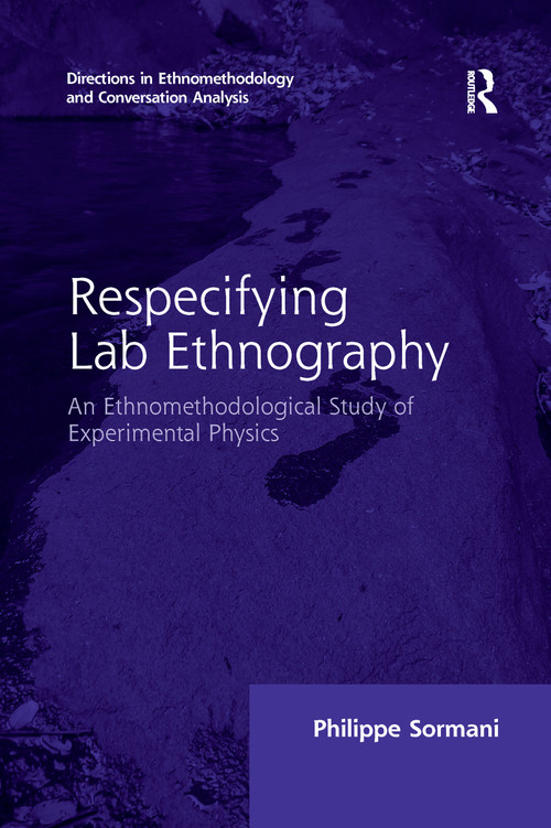 Respecifying Lab Ethnography (An Ethnomethodological Study of Experimental Physics) by Philippe Sormani, 9780367600211
