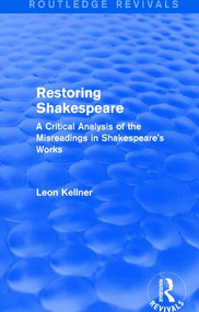 Restoring Shakespeare (A Critical Analysis of the Misreadings in Shakespeare's Works) by Leon Kellner, 9781138182257