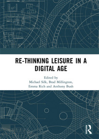 Re-thinking Leisure in a Digital Age by Michael Silk, Brad Millington, Emma Rich, Anthony Bush, 9780367584979