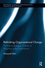 Rethinking Organizational Change (The Role of Dialogue, Dialectic & Polyphony in the Organization) by Muayyad Jabri, 9781138340046