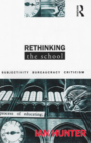 Rethinking the School (Subjectivity, bureaucracy, criticism) by Ian Hunter, 9781863736244