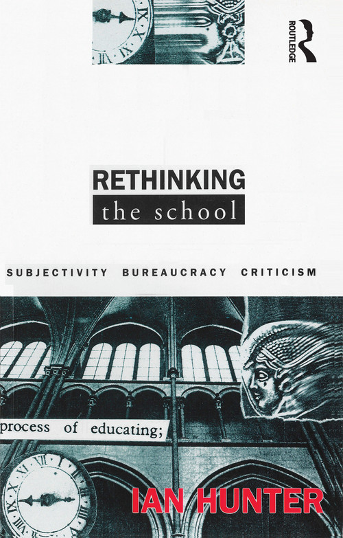 Rethinking the School (Subjectivity, bureaucracy, criticism) by Ian Hunter, 9781863736244