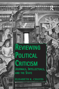 Reviewing Political Criticism (Journals, Intellectuals, and the State) by Elisabeth K. Chaves, 9780367599751