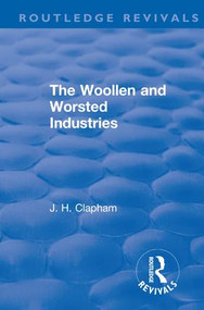 Revival: The Woollen and Worsted Industries (1907) by J. H. Clapham, 9781138567047