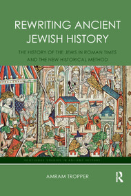 Rewriting Ancient Jewish History (The History of the Jews in Roman Times and the New Historical Method) by Amram Tropper, 9780367877095