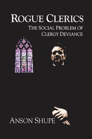 Rogue Clerics (The Social Problem of Clergy Deviance) by Anson Shupe, 9781138514270