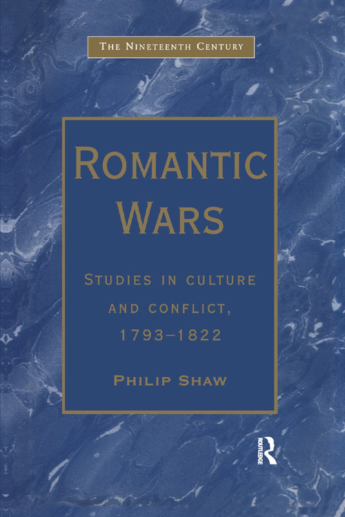 Romantic Wars (Studies in Culture and Conflict, 1793-1822) by Philip Shaw, 9780367888152