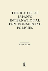 The Roots of Japan's Environmental Policies by Anny Wong, 9781138879003