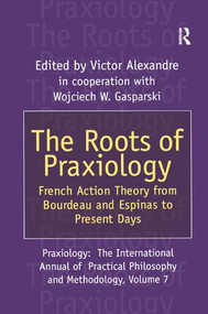 The Roots of Praxiology (French Action Theory from Bourdeau and Espinas to Present Days) by Victor Alexandre, 9781138516847