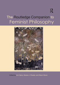 The Routledge Companion to Feminist Philosophy by Ann Garry, Serene J. Khader, Alison Stone, 9780367257989