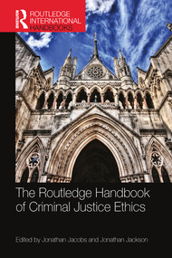 The Routledge Handbook of Criminal Justice Ethics by Jonathan Jacobs, Jonathan Jackson, 9780367581589