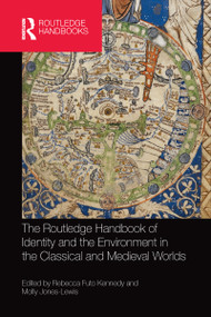 The Routledge Handbook of Identity and the Environment in the Classical and Medieval Worlds by Rebecca Futo Kennedy, Molly Jones-Lewis, 9780367581701