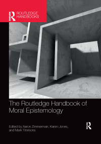 The Routledge Handbook of Moral Epistemology by Aaron Zimmerman, Karen Jones, Mark Timmons, 9780367659721