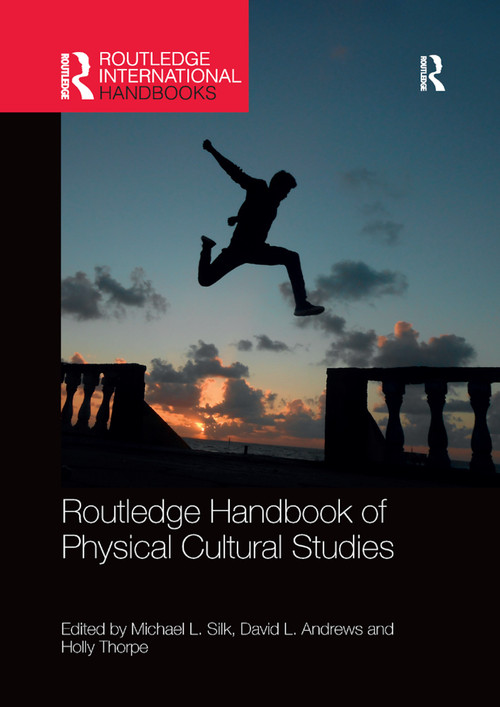 Routledge Handbook of Physical Cultural Studies by Michael Silk, David Andrews, Holly Thorpe, 9780367871246