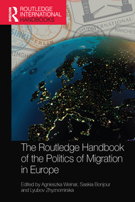 The Routledge Handbook of the Politics of Migration in Europe by Agnieszka Weinar, Saskia Bonjour, Lyubov Zhyznomirska, 9780367580612