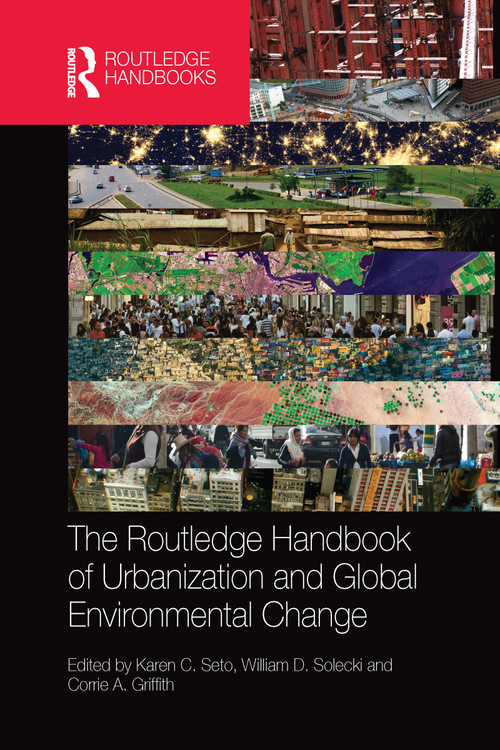 The Routledge Handbook of Urbanization and Global Environmental Change by Karen Seto, William Solecki, Corrie Griffith, 9780367581695