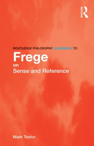 Routledge Philosophy GuideBook to Frege on Sense and Reference by Mark Textor, 9780415419628