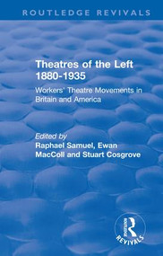 Routledge Revivals: Theatres of the Left 1880-1935 (1985) (Workers' Theatre Movements in Britain and America) by Raphael Samuel, Ewan MacColl, Stuart Cosgrove, 9781138214460