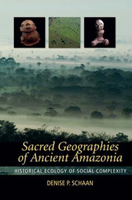 Sacred Geographies of Ancient Amazonia (Historical Ecology of Social Complexity) by Denise P Schaan, 9781598745061