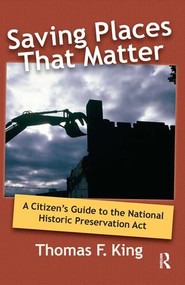Saving Places that Matter (A Citizen's Guide to the National Historic Preservation Act) by Thomas F King, 9781598740851