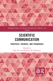 Scientific Communication (Practices, Theories, and Pedagogies) by Han Yu, Kathryn M. Northcut, 9780367889333