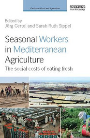 Seasonal Workers in Mediterranean Agriculture (The Social Costs of Eating Fresh) by Jörg Gertel, Sarah Ruth Sippel, 9781138097193