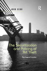 The Securitization and Policing of Art Theft (The Case of London) by John Kerr, 9780367599041