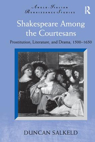 Shakespeare Among the Courtesans (Prostitution, Literature, and Drama, 1500-1650) by Duncan Salkeld, 9781138252691