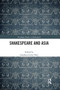 Shakespeare and Asia by Jonathan Locke Hart, 9780367664527