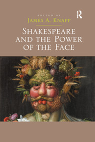 Shakespeare and the Power of the Face by James A. Knapp, 9780367879976