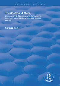 The Shaping of Africa (Cosmographic Discourse and Cartographic Science in Late Medieval and Early Modern Europe) by Francesc Relaño, 9781138721340