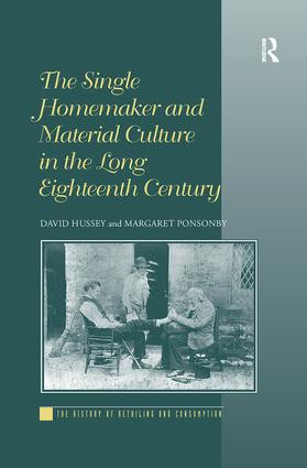The Single Homemaker and Material Culture in the Long Eighteenth Century by David Hussey, Margaret Ponsonby, 9781138252752