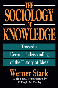 The Sociology of Knowledge (Toward a Deeper Understanding of the History of Ideas) by Werner Stark, 9781560005575