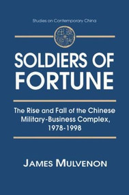 Soldiers of Fortune: The Rise and Fall of the Chinese Military-Business Complex, 1978-1998 by James C. Mulvenon, 9780765605801