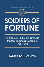 Soldiers of Fortune: The Rise and Fall of the Chinese Military-Business Complex, 1978-1998 by James C. Mulvenon, 9780765605801