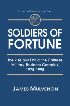 Soldiers of Fortune: The Rise and Fall of the Chinese Military-Business Complex, 1978-1998 by James C. Mulvenon, 9780765605801