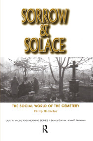 Sorrow and Solace (The Social World of the Cemetery) by Philip Bachelor, 9780415785273