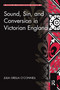 Sound, Sin, and Conversion in Victorian England by Julia Grella O'Connell, 9780367591403
