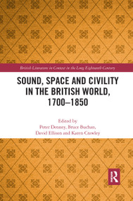 Sound, Space and Civility in the British World, 1700-1850 by Peter Denney, Bruce Buchan, David Ellison, Karen Crawley, 9780367664503